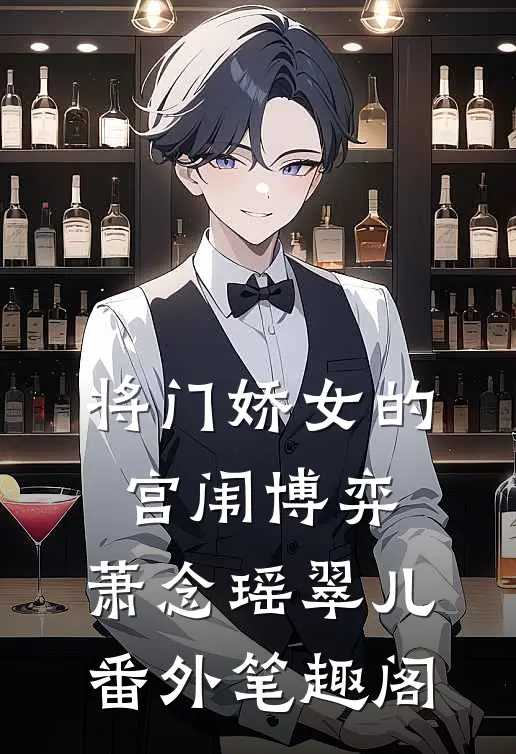 将门娇女的宫闱博弈：萧念瑶翠儿番外笔趣阁