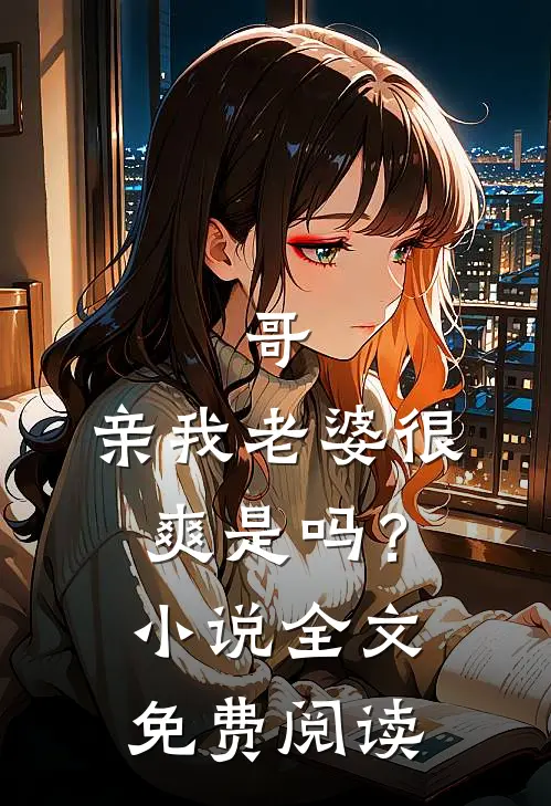 哥，亲我老婆很爽是吗？小说全文免费阅读