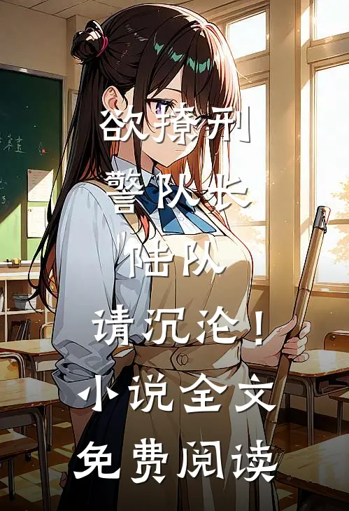 欲撩刑警队长：陆队，请沉沦！小说全文免费阅读