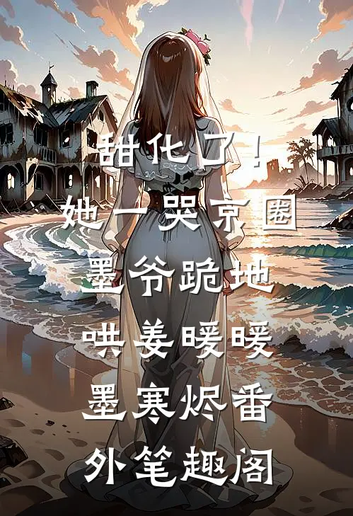 甜化了！她一哭，京圈墨爷跪地哄：姜暖暖墨寒烬番外笔趣阁
