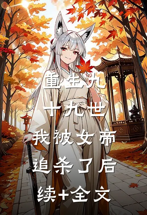重生九十九世，我被女帝追杀了后续+全文