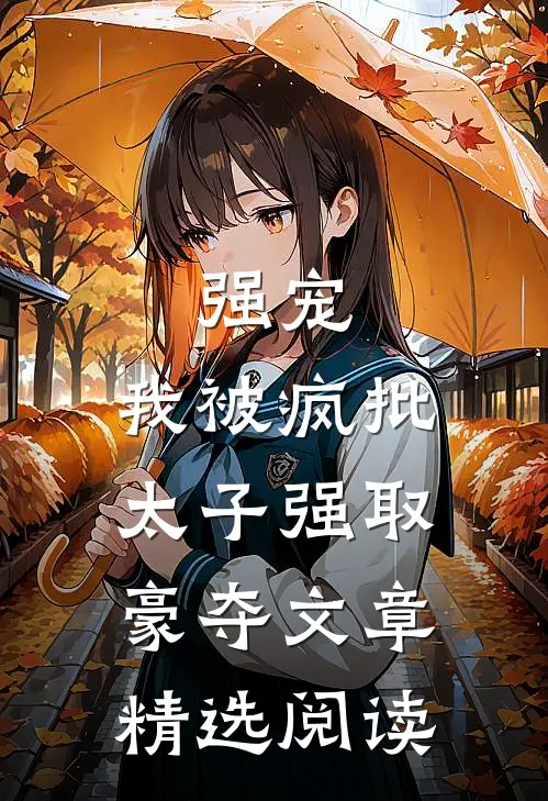 强宠：我被疯批太子强取豪夺文章精选阅读