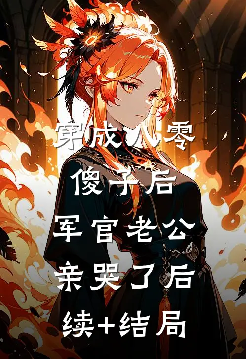 穿成八零傻子后，军官老公亲哭了后续+结局