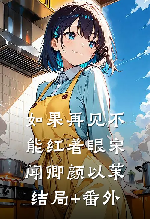 如果再见不能红着眼宋闻卿颜以茉结局+番外
