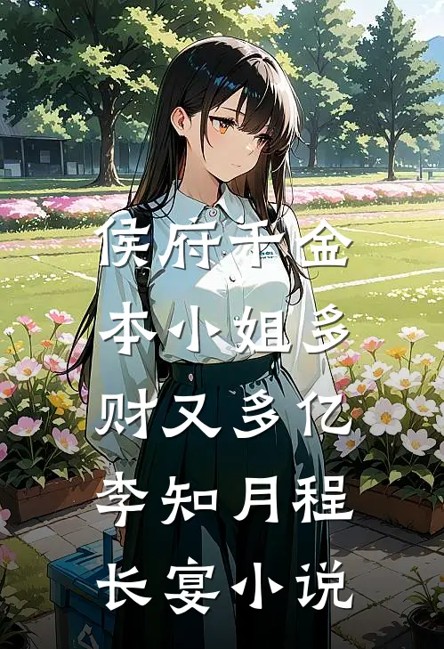 侯府千金：本小姐多财又多亿李知月程长宴小说