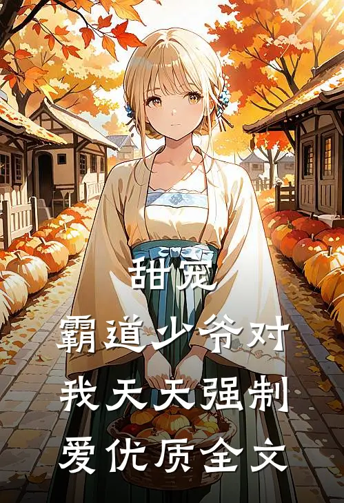 甜宠霸道少爷对我天天强制爱优质全文阅读