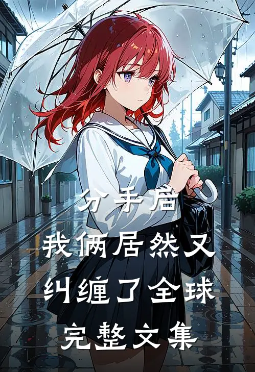 分手后，我俩居然又纠缠了全球完整文集