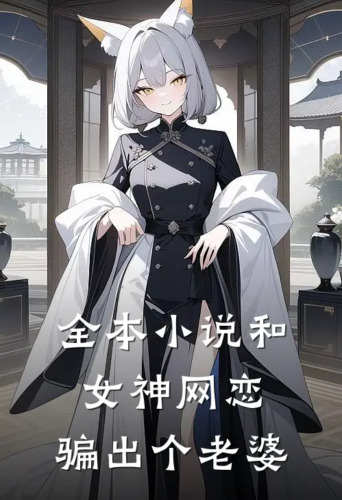 全本和女神网恋,骗出个老婆免费阅读