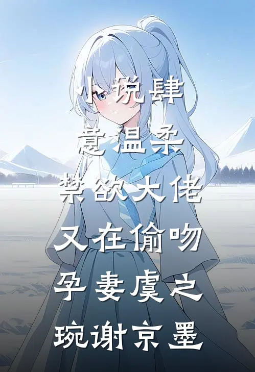小说肆意温柔，禁欲大佬又在偷吻孕妻(虞之琬谢京墨)