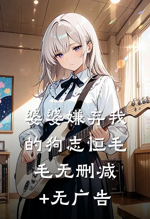 婆婆嫌弃我的狗志恒毛毛无删减+无广告