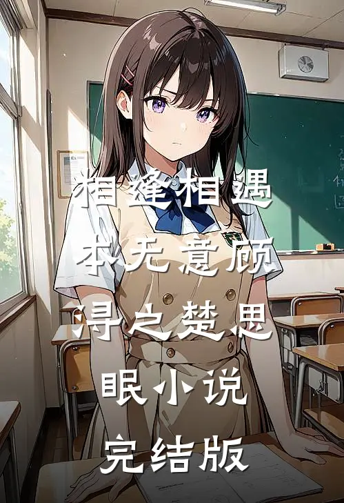 相逢相遇本无意顾浔之楚思眠小说完结版