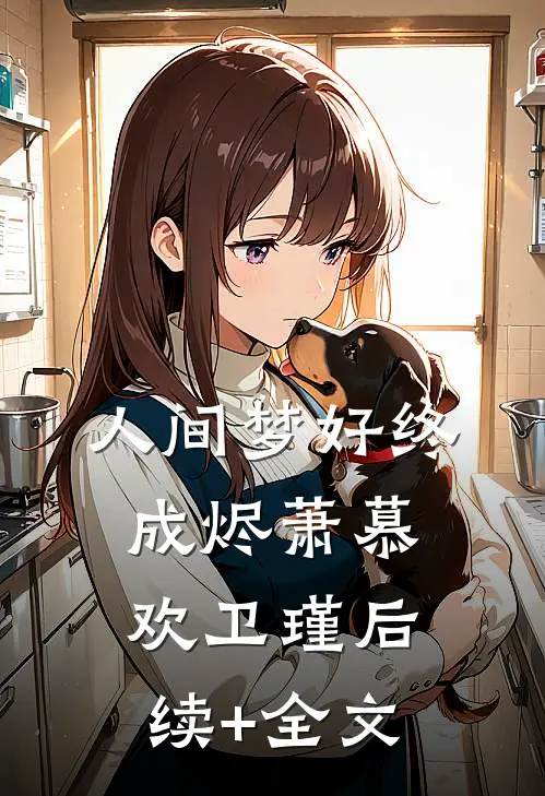 人间梦好终成烬萧慕欢卫瑾后续+全文