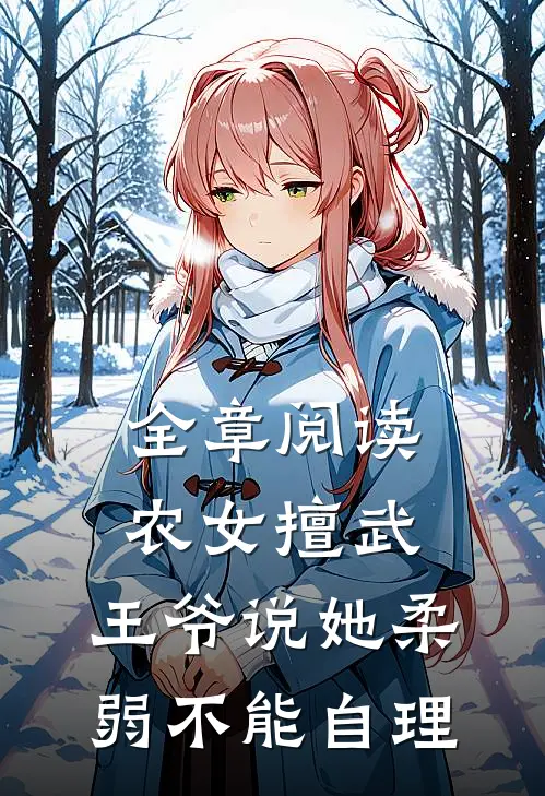 全章阅读农女擅武，王爷说她柔弱不能自理