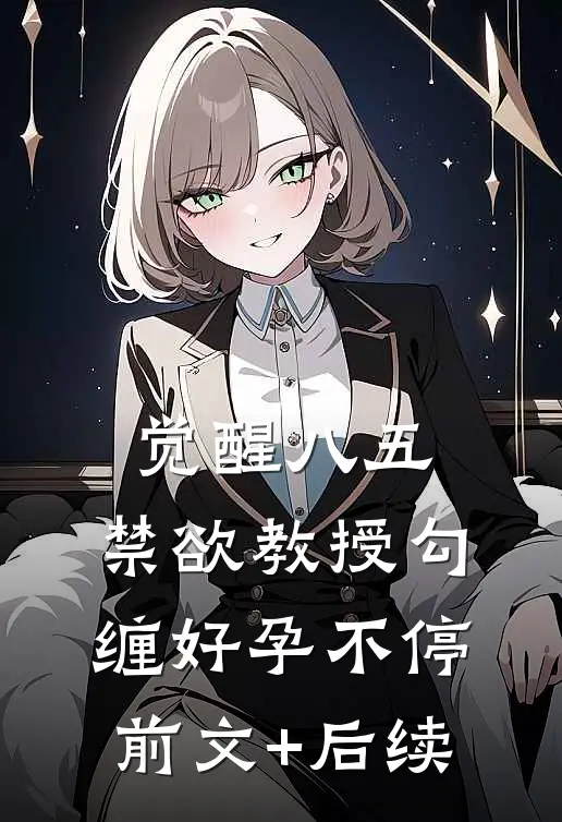 觉醒八五：禁欲教授勾缠好孕不停前文+后续