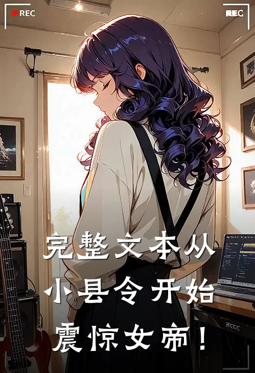 完整文本从小县令开始，震惊女帝！