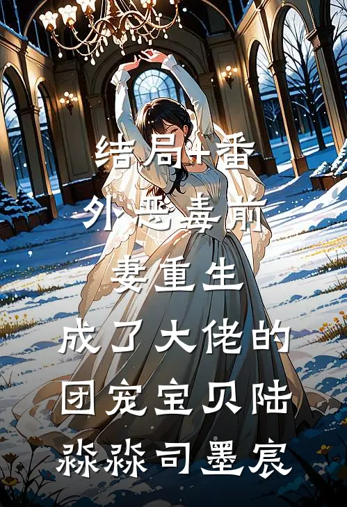 结局+番外恶毒前妻重生，成了大佬的团宠宝贝陆淼淼司墨宸