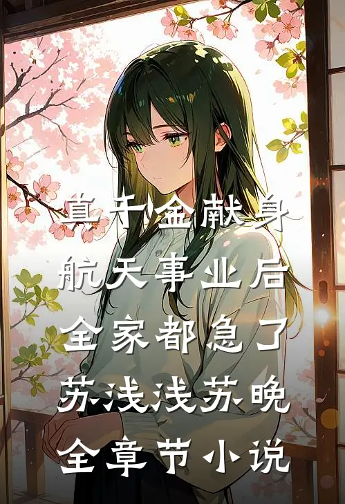 真千金献身航天事业后，全家都急了苏浅浅苏晚全章节小说