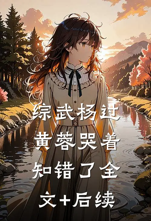 综武杨过：黄蓉哭着知错了全文+后续