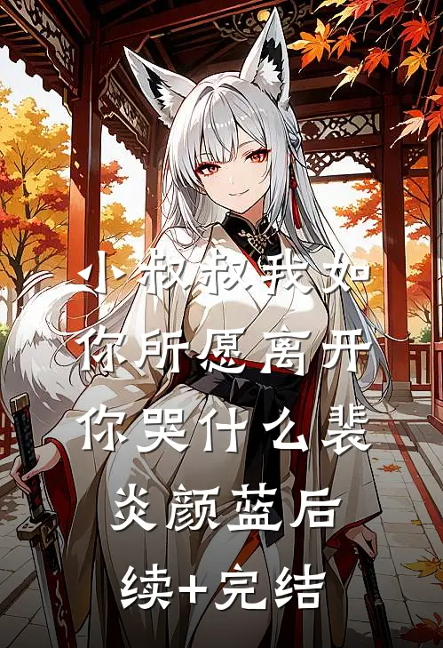 小叔叔我如你所愿离开你哭什么裴炎颜蓝后续+完结