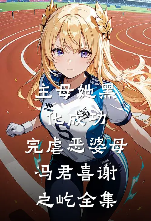 主母她黑化成功，完虐恶婆母冯君喜谢之屹 全集