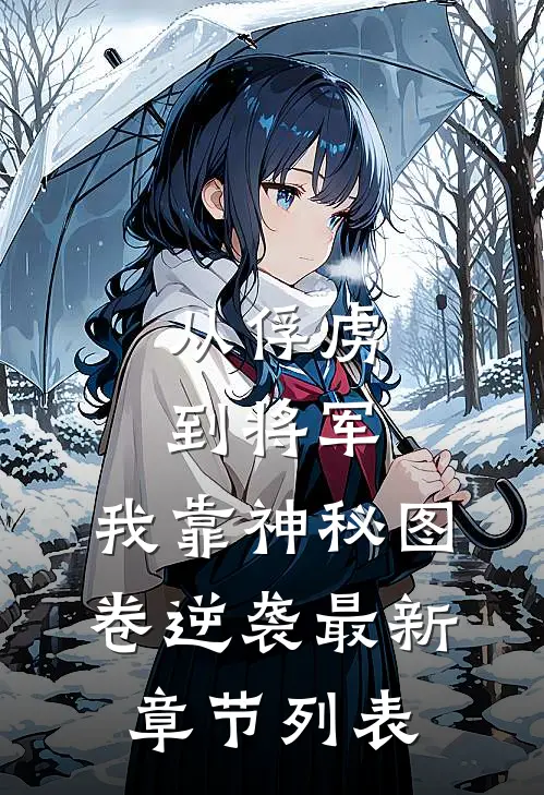 从俘虏到将军，我靠神秘图卷逆袭最新章节列表