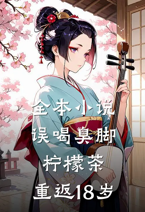 全本小说误喝臭脚柠檬茶，重返18岁