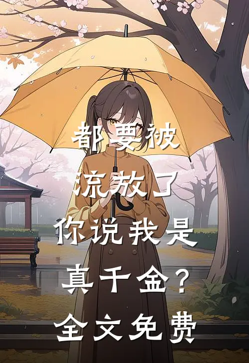 都要被流放了，你说我是真千金？全文免费