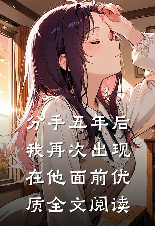 分手五年后，我再次出现在他面前优质全文阅读