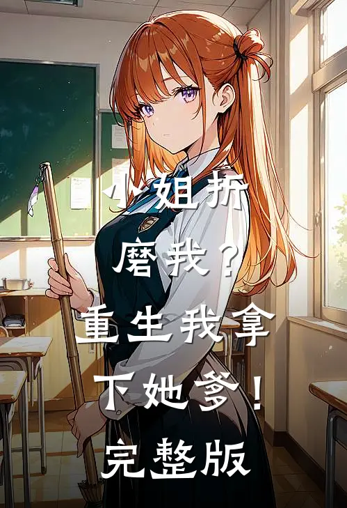 小姐折磨我？重生我拿下她爹！完整版