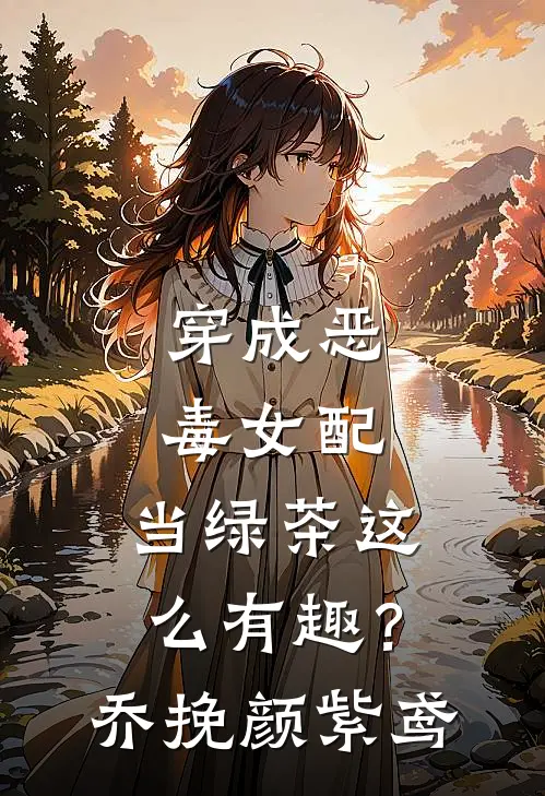 穿成恶毒女配，当绿茶这么有趣？乔挽颜紫鸢