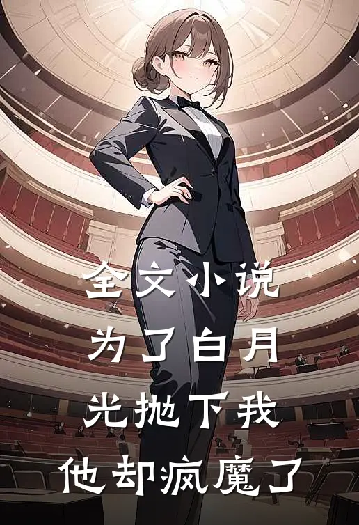 全文为了白月光抛下我,他却疯魔了