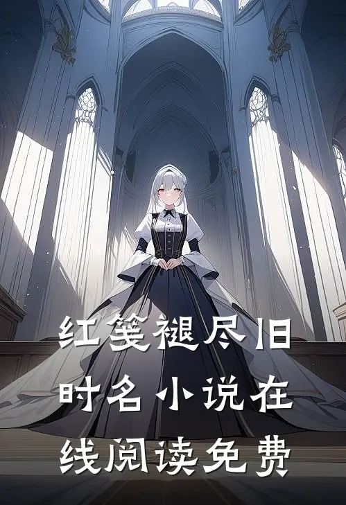 红笺褪尽旧时名小说在线阅读免费