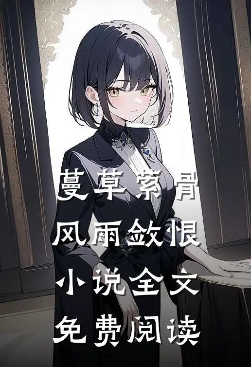 蔓草萦骨，风雨敛恨小说全文免费阅读