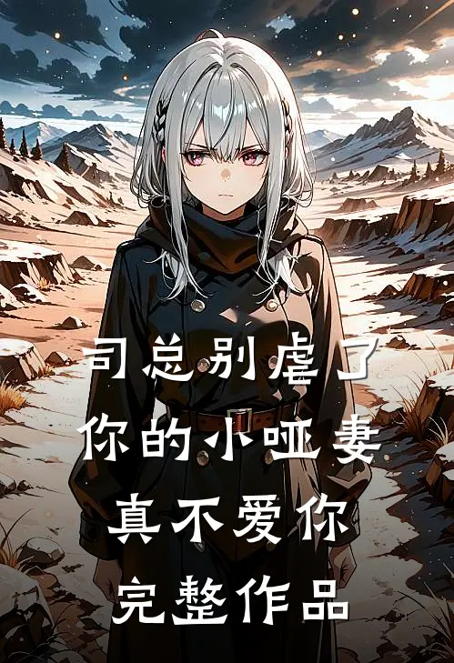 司总别虐了，你的小哑妻真不爱你完整作品