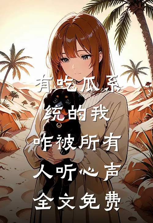 有吃瓜系统的我，咋被所有人听心声全文免费