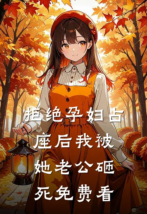 拒绝孕妇占座后我被她老公砸死免费看