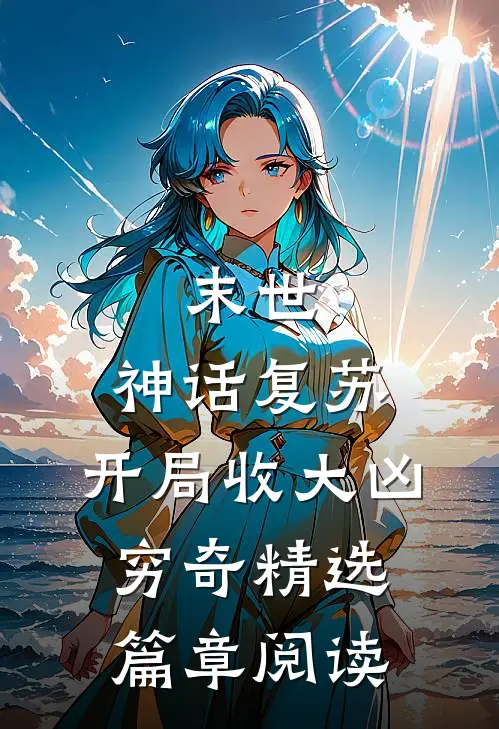 末世：神话复苏，开局收大凶穷奇精选篇章阅读