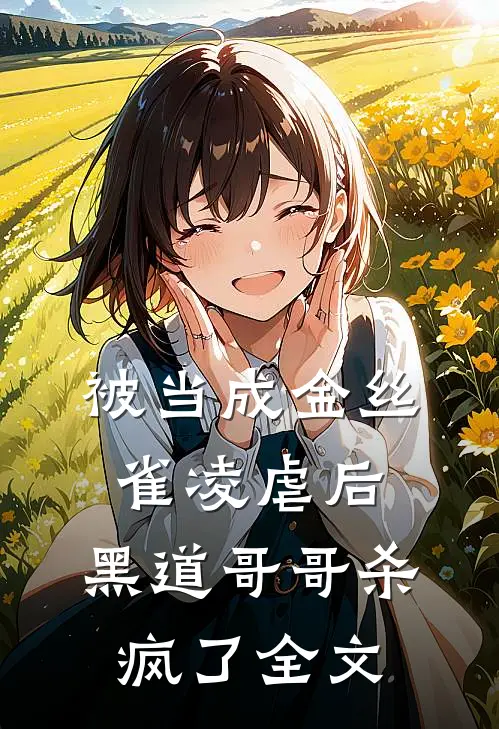 被当成金丝雀凌虐后,黑道哥哥杀疯了全文免费阅读