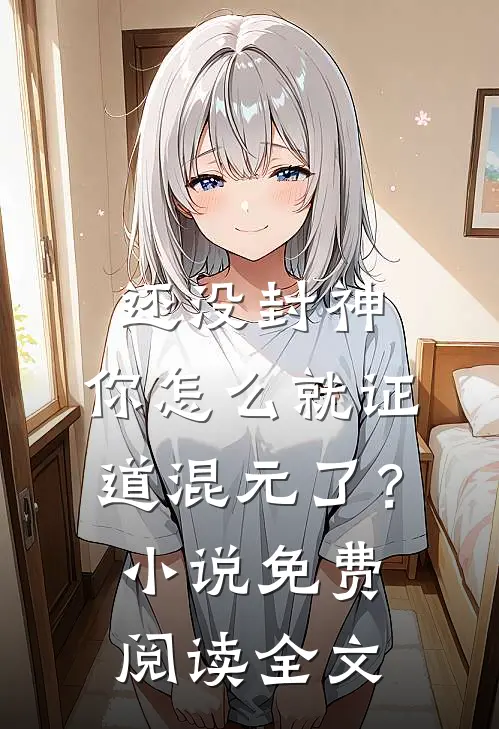 还没封神，你怎么就证道混元了？小说免费阅读全文