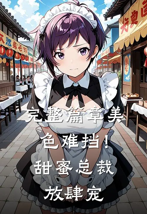 完整篇章美色难挡！甜蜜总裁放肆宠