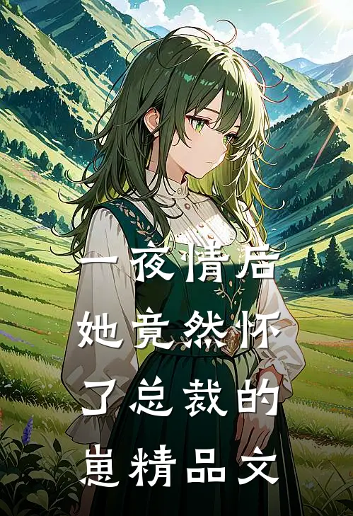一夜情后，她竟然怀了总裁的崽精品文