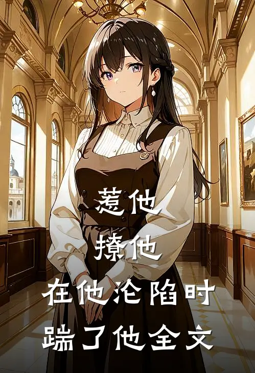 惹他,撩他,在他沦陷时踹了他全文阅读