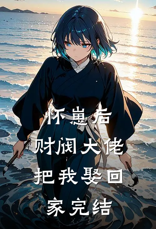怀崽后，财阀大佬把我娶回家完结