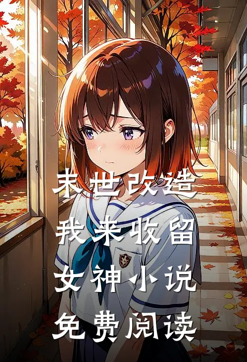 末世改造，我来收留女神小说免费阅读
