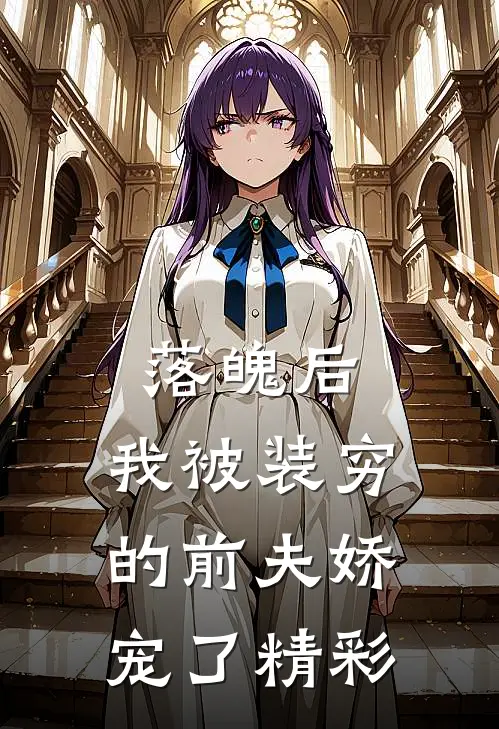 落魄后，我被装穷的前夫娇宠了精彩