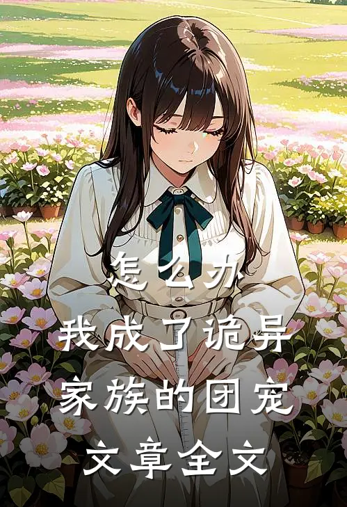 怎么办，我成了诡异家族的团宠文章全文
