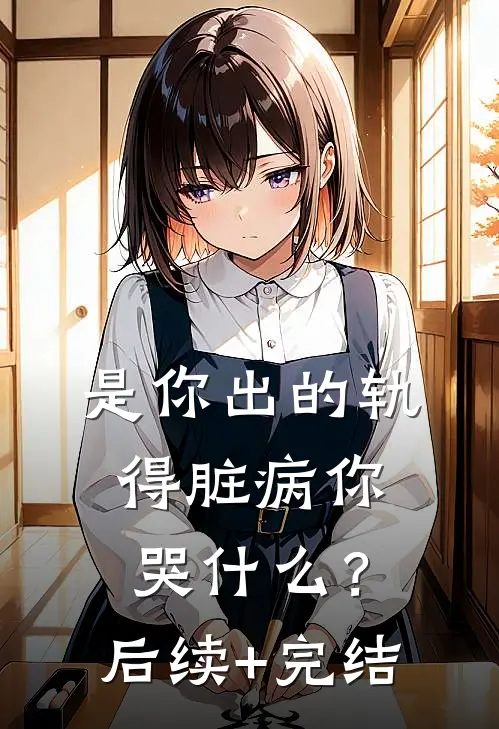 是你出的轨，得脏病你哭什么？后续+完结
