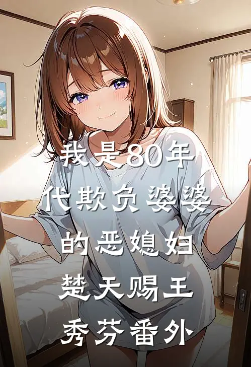 我是80年代欺负婆婆的恶媳妇楚天赐王秀芬番外