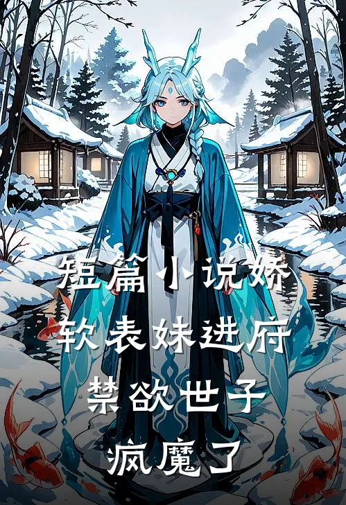 短篇小说娇软表妹进府：禁欲世子疯魔了