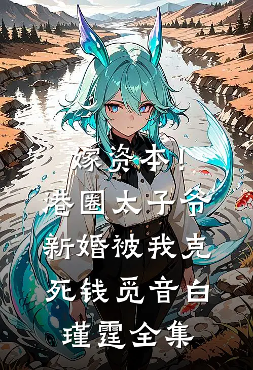 嫁资本！港圈太子爷新婚被我克死钱觅音白瑾霆全集